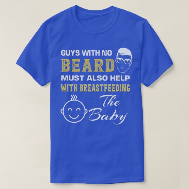 Guys With No Beard Must Also Help With Breastfeedi T-Shirt (Design Front)