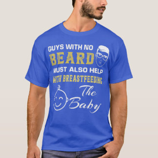 Guys With No Beard Must Also Help With Breastfeedi T-Shirt