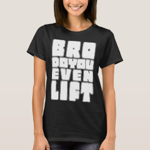 Gym Bro Do You Even Lift Gains Muscle Workout Fitn T-Shirt