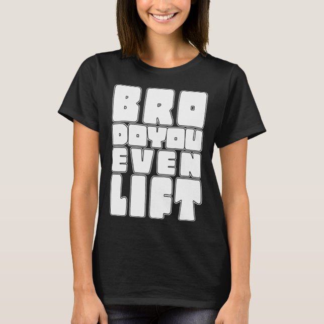 Gym Bro Do You Even Lift Gains Muscle Workout Fitn T-Shirt (Front)