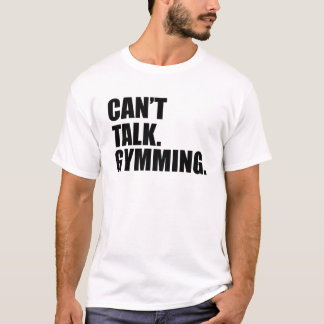 Gym Can't Talk. Gymming Workout Focus T-Shirt