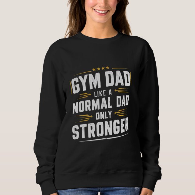 Gym Dad Like A Normal Dad Only Stronger Father & B Sweatshirt (Front)