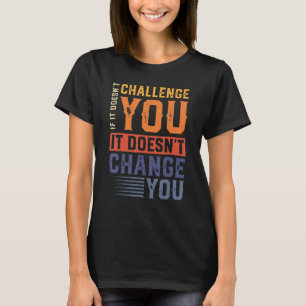Gym Fitness Motivation If It Doesn t Challenge You T-Shirt