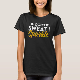 Gym Fitness Workout Don't Sweat I Sparkle Quote T-Shirt