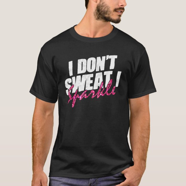 Gym Fitness Workout Funny Don't Sweat I Sparkle Qu T-Shirt (Front)