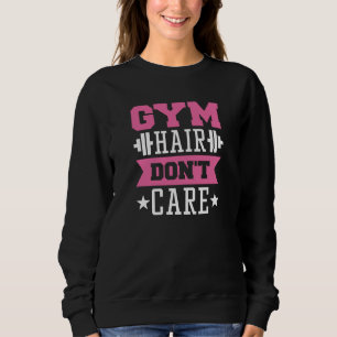 Gym Hair Don’t Care Sweatshirt