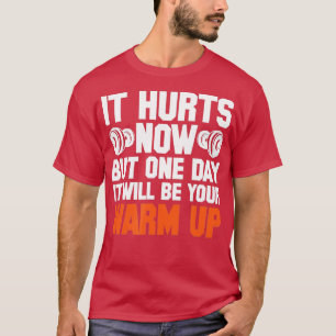 Gym It Hurts Now But One Day It Will Be Your Warm T-Shirt