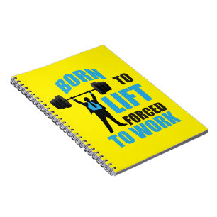 Gym Motivation - Born To Lift, Forced To Work Notebook