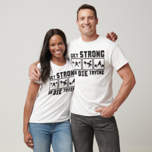 Gym Motivation - Get Strong Or Die Trying T-Shirt