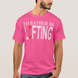 Gym Motivation I'D Rather Be Lifting Weights T-Shirt