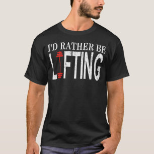 Gym Motivation I'd rather be lifting Weights T-Shirt