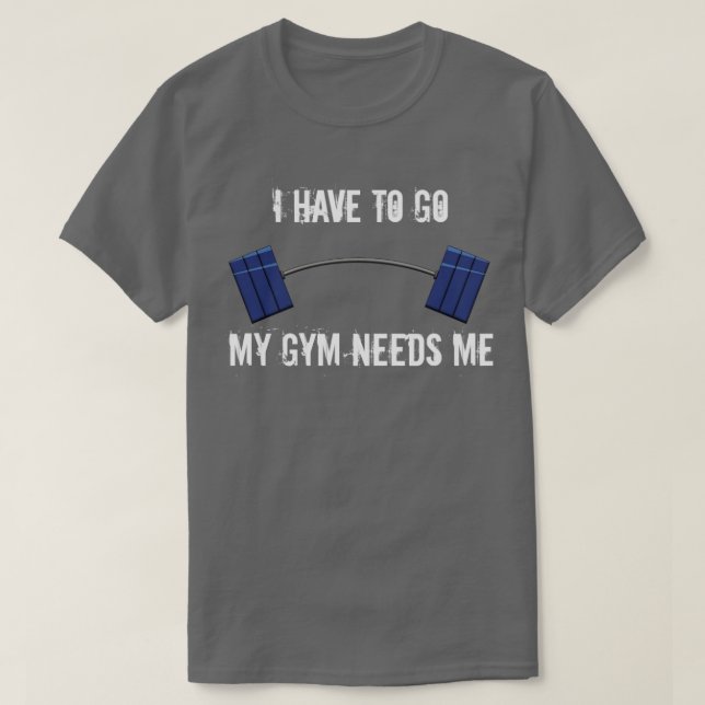 Gym needs me T-Shirt (Design Front)