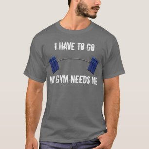 Gym needs me T-Shirt