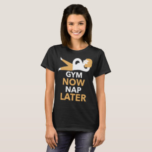 Gym Now Nap Later Gym Motivation T-Shirt