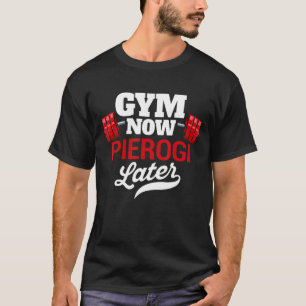 Gym Now Pierogi Later Funny Workout Humour Exercis T-Shirt