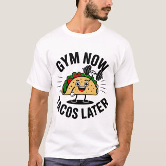 gym now tacos later T-Shirt