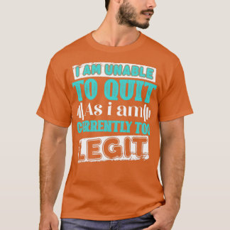 Gym Quote I am Unable To Quit As I Am Currently To T-Shirt