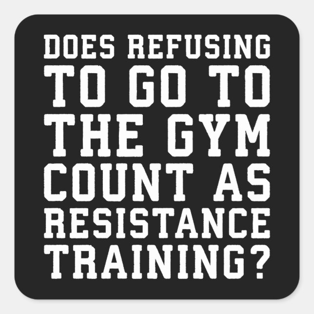 Gym Refusing, Counts As Resistance Training, Funny Square Sticker (Front)