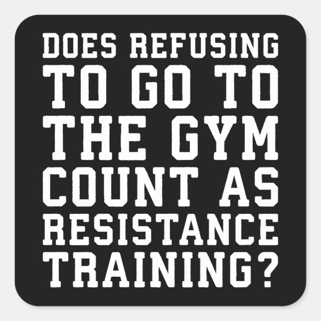 Gym Refusing, Counts As Resistance Training, Funny Square Sticker (Front)