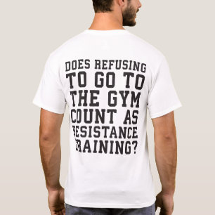 Gym Refusing, Counts As Resistance Training, Funny T-Shirt