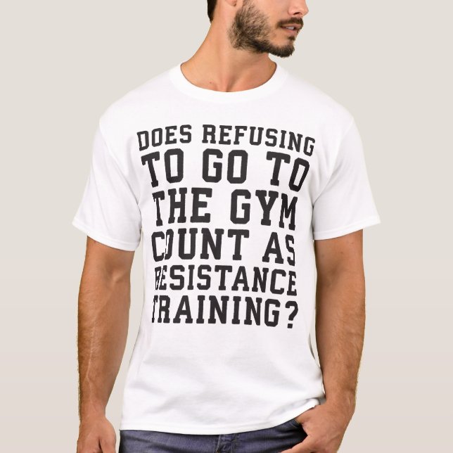 Gym Refusing, Counts As Resistance Training, Funny T-Shirt (Front)