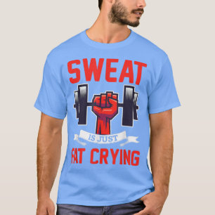 Gym Sweat Is Just Fat Crying Workout T-Shirt