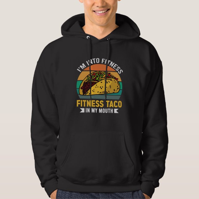 Gym Taco  I m Into Fitness Taco in My Mouth  5 Hoodie (Front)