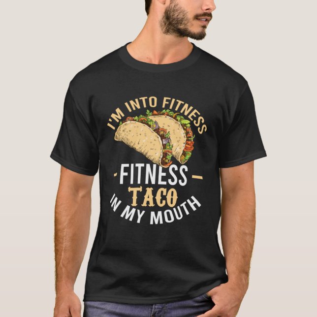Gym Taco  I m Into Fitness Taco in My Mouth  7 T-Shirt (Front)