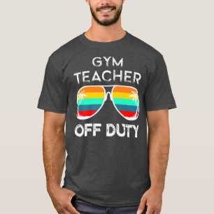Gym Teacher Off Duty Physical Education Summer Vac T-Shirt