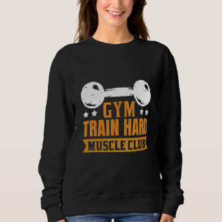 Gym Train Hard Muscle Club Sweatshirt