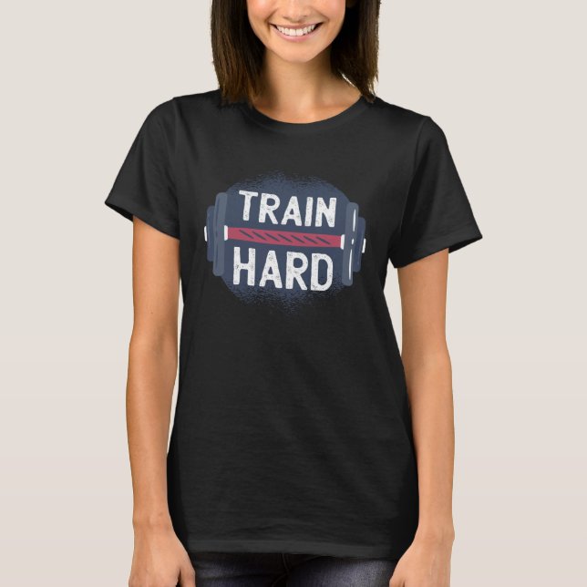 Gym Train Hard Quote Inspiration Workout Weightlif T-Shirt (Front)