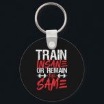 Gym Workout Fitness Train Insane Remain The Same Key Ring<br><div class="desc">Train Insane or Remain The Same. Funny, grunge and distressed design for those who go to the gym, run on treadmill, workout and exercise. This fitness gym motivation merchandise is great to wear when doing squats, lifting weight, building muscle. Perfect for bodybuilder, gym trainer and fitness instructor. Great Christmas gift...</div>