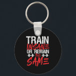 Gym Workout Fitness Train Insane Remain The Same Key Ring<br><div class="desc">Train Insane or Remain The Same. Funny, grunge and distressed design for those who go to the gym, run on treadmill, workout and exercise. This fitness gym motivation merchandise is great to wear when doing squats, lifting weight, building muscle. Perfect for bodybuilder, gym trainer and fitness instructor. Great Christmas gift...</div>