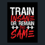 Gym Workout Fitness Train Insane Remain The Same Poster<br><div class="desc">Train Insane or Remain The Same. Funny, grunge and distressed design for those who go to the gym, run on treadmill, workout and exercise. This fitness gym motivation merchandise is great to wear when doing squats, lifting weight, building muscle. Perfect for bodybuilder, gym trainer and fitness instructor. Great Christmas gift...</div>