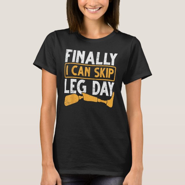 Gym Workout Health Prosthetic Leg Finally I Can Sk T-Shirt (Front)