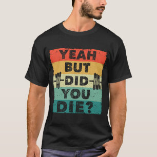 Gym Workout Humour Motivational Yeah But Did You D T-Shirt