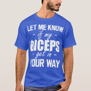 Gym workout Let me know if my biceps get in your w T-Shirt