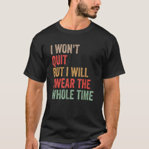 Gym Workout Quote I Won't Quit But I'll Swear The T-Shirt