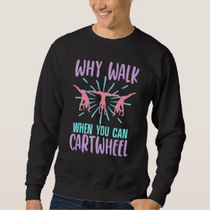 Gymnast Why Walk When You Can Cartwheel Love Gymna Sweatshirt