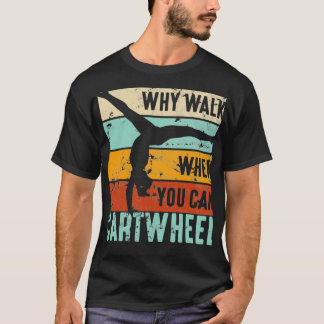 Gymnast Why Walk When You Can Cartwheel Women Flip T-Shirt