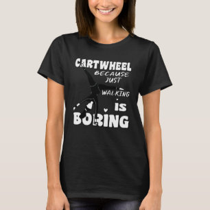 Gymnastic Because Just Walking Is Boring Cartwheel T-Shirt