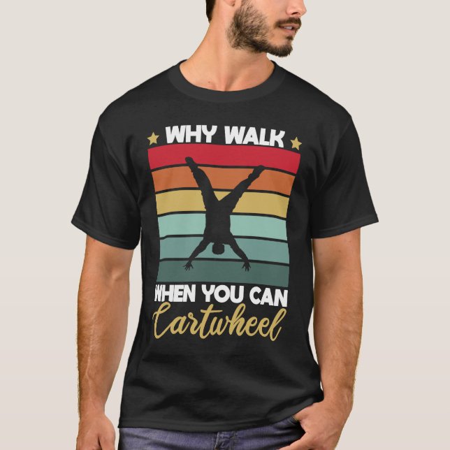 Gymnastic Why Walk When You Can Cartwheel T-Shirt (Front)