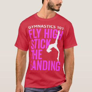 Gymnastics 101 Fly High and Stick The Landing T-Shirt