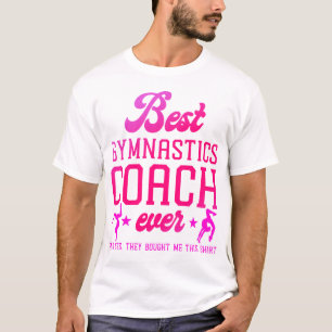 Gymnastics Best Gymnastics Coach Ever And Yes, T-Shirt