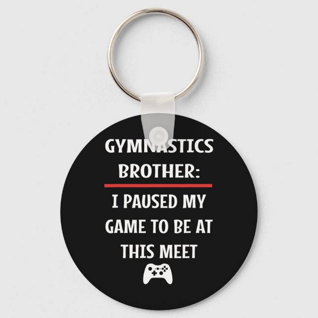 Gymnastics Brother Paused My Game To Be Here Video Key Ring (Front)