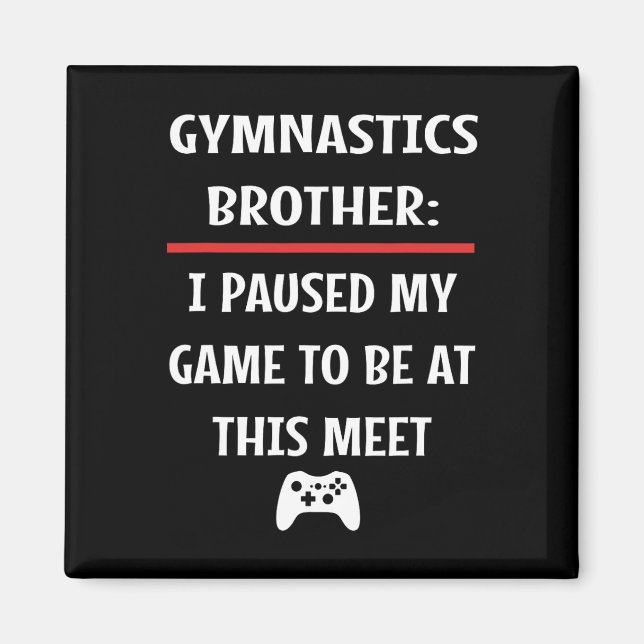 Gymnastics Brother Paused My Game To Be Here Video Magnet (Front)