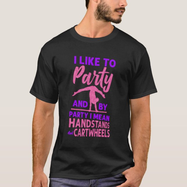 Gymnastics Cartwheel Handstand I Like To Party And T-Shirt (Front)