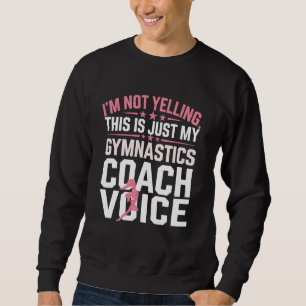 Gymnastics Coach I'm Not Yelling This Just My Gymn Sweatshirt