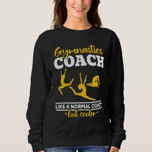 Gymnastics Coach Like a Normal Coach but Way Coole Sweatshirt