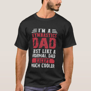 Gymnastics Dad Just Like Normal Dad Except Cooler T-Shirt